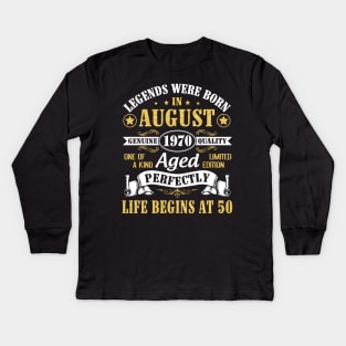 Legends Were Born In August 1970 Genuine Quality Aged Perfectly Life Begins At 50 Years Old Birthday Kids Long Sleeve T-Shirt